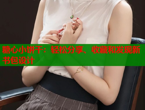 糖心小饼干：轻松分享、收藏和发现新书包设计