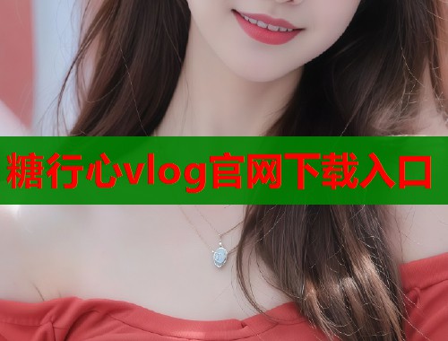 糖行心vlog官网下载入口