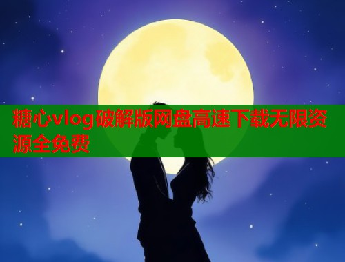 糖心vlog破解版网盘高速下载无限资源全免费