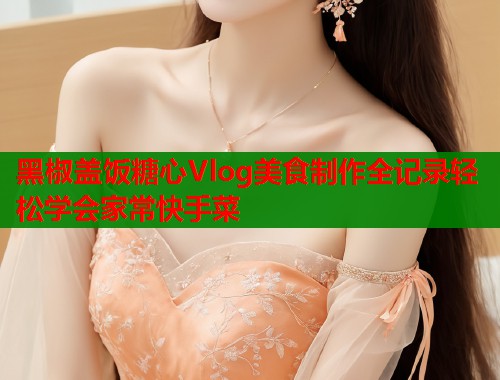 黑椒盖饭糖心Vlog美食制作全记录轻松学会家常快手菜